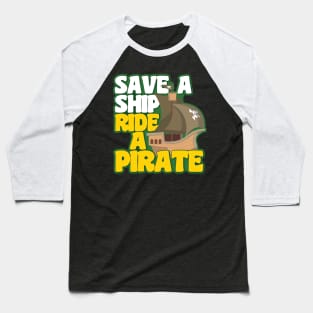 'Save A Ship Ride A Pirate' Awesome Pirate Gift Baseball T-Shirt